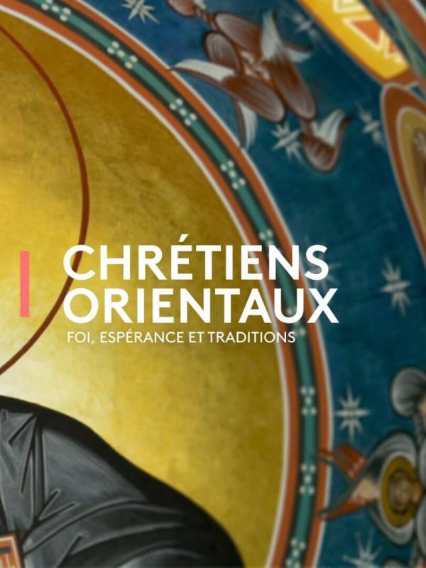 Chrétiens orientaux : Foi, espérances et traditions